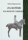 Za końmi na Wołyń i Ukrainę