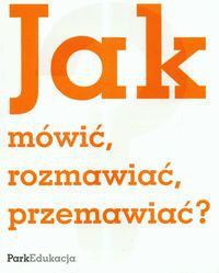 Jak mówić, rozmawiać, przemawiać ?
