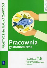 Pracownia gastronomiczna Praktyczna nauka zawodu Kwalifikacja T.6