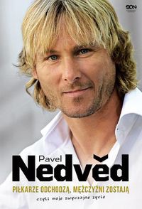 Pavel Nedved. Piłkarze odchodzą, mężczyźni zostają, czyli moje zwyczajne życie